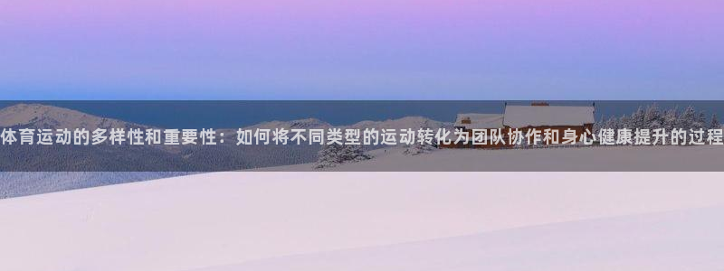 凯发官网下载招商电话号码是多少啊:体育运动的多样性和重要性: